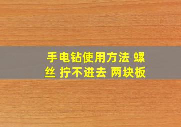 手电钻使用方法 螺丝 拧不进去 两块板